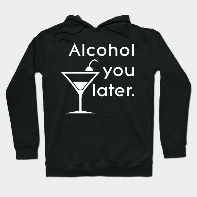 Alcohol you later Hoodie by Ghost330